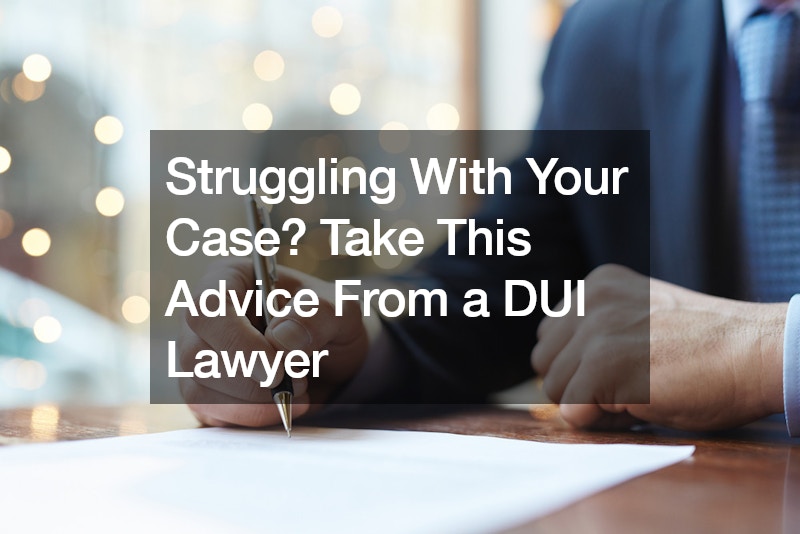 Struggling With Your Case? Take This Advice From a DUI Lawyer
